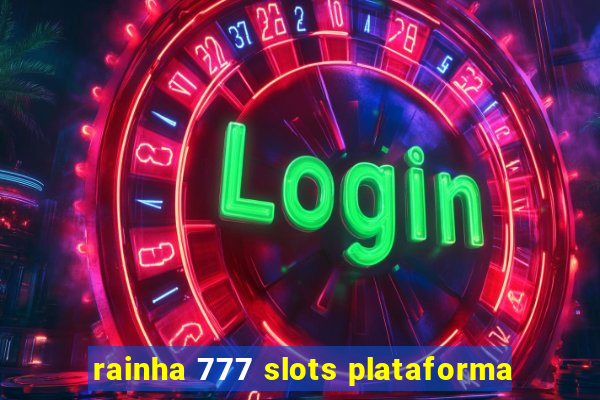 rainha 777 slots plataforma